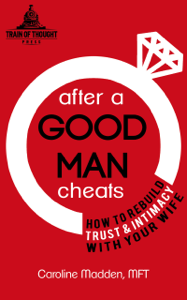 After a Good Man Cheats: How to Rebuild Trust &amp; Intimacy With Your Wife - Caroline Madden Cover Art