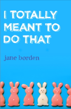 I Totally Meant to Do That - Jane Borden Cover Art