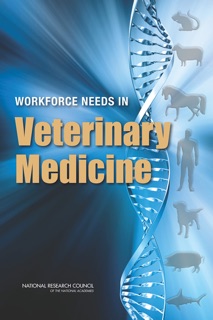 Workforce Needs in Veterinary Medicine by Committee to Assess the Current and Future Workforce Needs in Veterinary Medicine, Board on Agriculture and Natural Resources, Board on Higher Education and Workforce, Division on Earth and Life Studies & Policy and Global Affairs