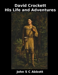 David Crockett - His Life and Adventures by John S. C. Abbott