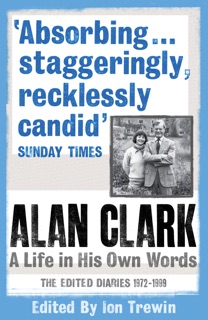 Alan Clark: A Life in his Own Words by Alan Clark & Ion Trewin