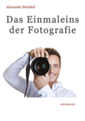 Das Einmaleins der Fotografie - Alexander Steinhof