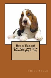 How to Train and Understand your Basset Hound Puppy & Dog - Vince Stead