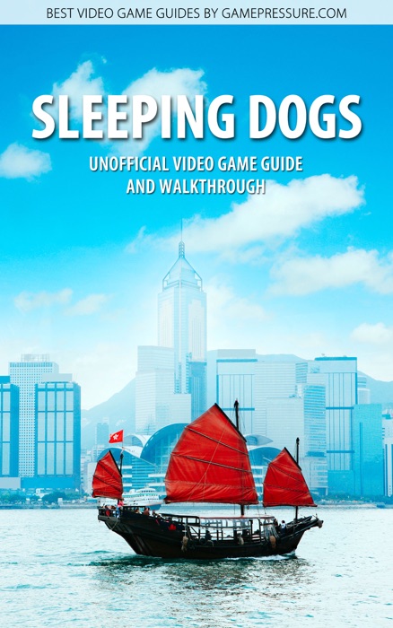 Sleeping Dogs - Unofficial Video Game Guide & Walkthrough