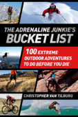 The Adrenaline Junkie's Bucket List - Christopher Van Tilburg