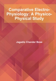 Book Comparative Electro-Physiology: A Physico-Physical Study - Jagadis Chander Bose