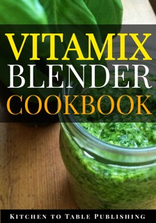 Vitamix Blender Cookbook by Kitchen to Table Publishing