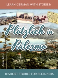 Learn German with Stories: Plötzlich in Palermo – 10 Short Stories for Beginners - André Klein
