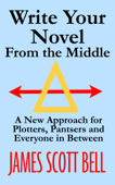 Write Your Novel From The Middle - James Scott Bell