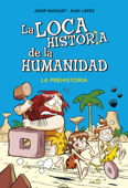 La prehistoria (La loca historia de la humanidad 1) - Josep Busquet & Alex Lopez