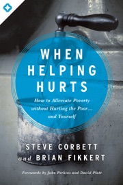 When Helping Hurts - Steve Corbett, Brian Fikkert, John Perkins & David Platt