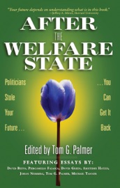 After the Welfare State: Politicians Stole Your Future, You Can Get It Back - Tom Palmer