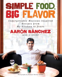 Simple Food, Big Flavor by Aaron Sanchez