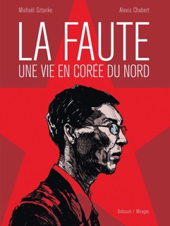 La Faute, une vie en Corée du Nord by Michael Sztanke & Alexis Chabert