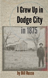 I Grew Up in Dodge City in 1875 - Bill Russo