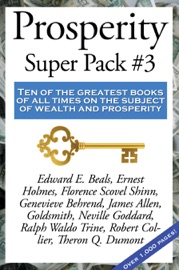 Prosperity Super Pack #3 - Robert Collier, Neville Goddard, Edward E. Beals, Ernest Shurtleff Holmes, Joel Goldsmith, Ralph Waldo Trine, Florence Scovel Shinn, Theron Q. Dumont, James Allen & Warren Lapine