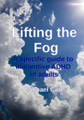 Lifting the Fog: A specific guide to inattentive ADHD in adults - Michael Carr