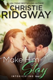 Make Him Stay (Intoxicating Book 3) - Christie Ridgway