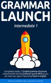 Grammar Launch Intermediate 1: Completely master 15 English grammar structures using this book and the Grammar Launch MP3s so you can reach your goal of becoming fluent in English. - Anthony Kelleher