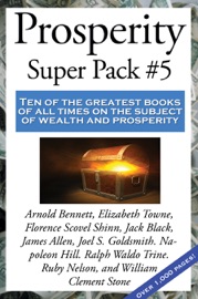 Prosperity Super Pack #5 - Florence Scovel Shinn, Napoleon Hill, James Allen, Ruby Nelson, Arnold Bennett, William Clement Stone, Joel S. Goldsmith, Jack Black, Elizabeth Towne, Ralph Waldo Trine & Warren Lapine
