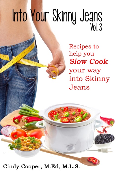 Into Your Skinny Jeans, Vol. 3- Recipes to Help You SLOW COOK Your Way into Skinny Jeans