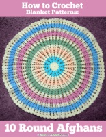 How to Crochet Blanket Patterns: 10 Round Afghans