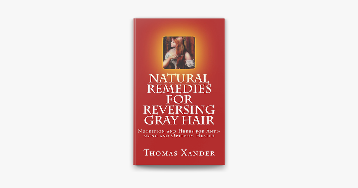 Natural Remedies For Reversing Gray Hair Nutrition And Herbs For