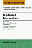 MR-Guided Interventions, An Issue of Magnetic Resonance Imaging Clinics of North America 23-4 - Clare Tempany MB, BAO, BCH