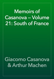 Memoirs of Casanova — Volume 21: South of France - Giacomo Casanova & Arthur Machen