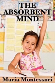 The Absorbent Mind - Maria Montessori