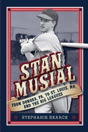 Stan Musial: From Donora, PA to St. Louis, MO, and the Big Leagues