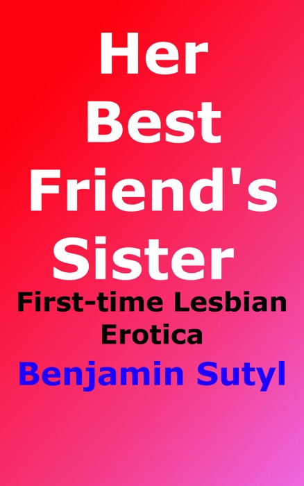 Her Best Friend's Sister (First-Time Lesbian Erotica)