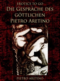 Die Gespräche des göttlichen Pietro Aretino - Pietro Aretino