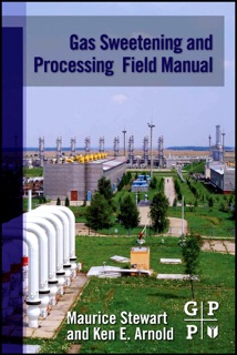 Gas Sweetening and Processing Field Manual by Maurice Stewart & Ken Arnold