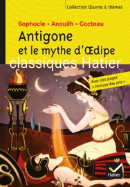 Antigone et le mythe d'Oedipe - Oeuvres & thèmes - Sophocle, Jean Anouilh, Jean Cocteau, Ariane Carrère, Hélène Potelet & Georges Decote