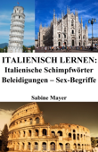 Italienisch lernen: italienische Schimpfwörter ‒ Beleidigungen ‒ Sex-Begriffe - Sabine Mayer