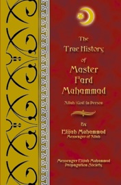The True History of Master Fard Muhammad - Allah (God) In Person - Elijah Muhammad
