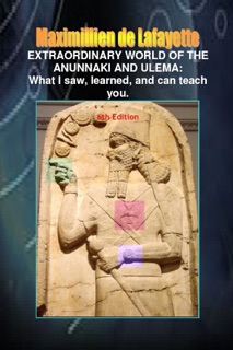 Extraordinary World of the Anunnaki and Ulema: What I Saw, Learned, and Can Teach You. 6th Edition by Maximillien De Lafayette