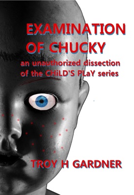 Examination of Chucky: An Unauthorized Dissection of the Child's Play Series