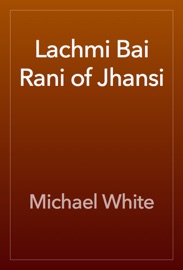 Lachmi Bai Rani of Jhansi - Michael White