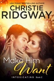 Make Him Want (Intoxicating Book 2) - Christie Ridgway