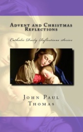 Advent and Christmas Reflections: Catholic Daily Reflections Series - John Paul Thomas