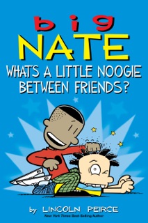 Big Nate: What's a Little Noogie Between Friends? by Lincoln Peirce