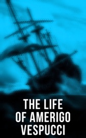 The Life of Amerigo Vespucci - Amerigo Vespucci, Bartolomé de las Casas & Christopher Columbus