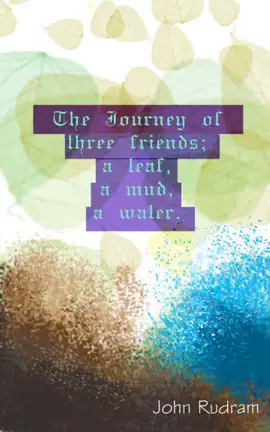 The Journey of Three Friends; A Leaf, A Mud, A Water.