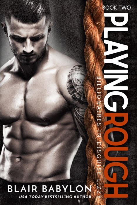 Playing Rough, a Contemporary Romance Novel (Billionaires in Disguise: Lizzy #2)