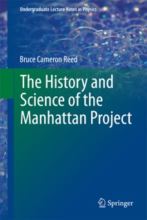 The History and Science of the Manhattan Project by Bruce Cameron Reed
