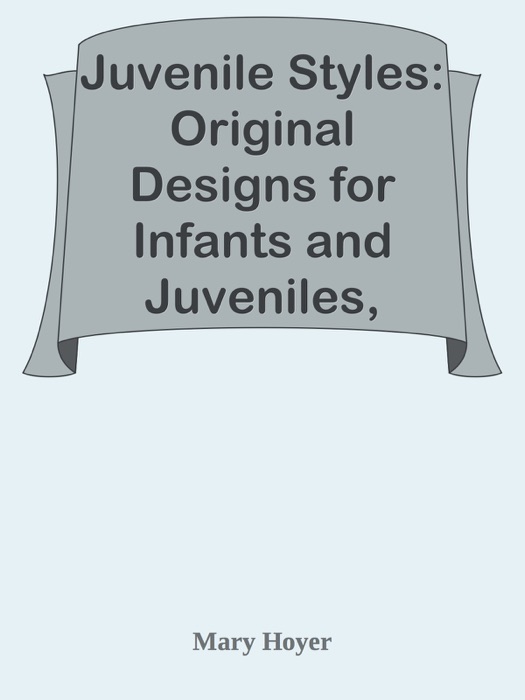 Juvenile Styles: Original Designs for Infants and Juveniles, Volume 4