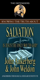 Knowing the Truth About Salvation - John Ankerberg & John G. Weldon