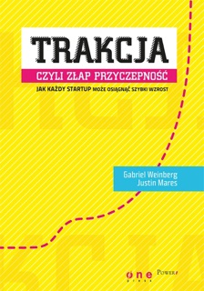 Trakcja, czyli złap przyczepność. Jak każdy startup może osiągnąć szybki wzrost by Gabriel Weinberg